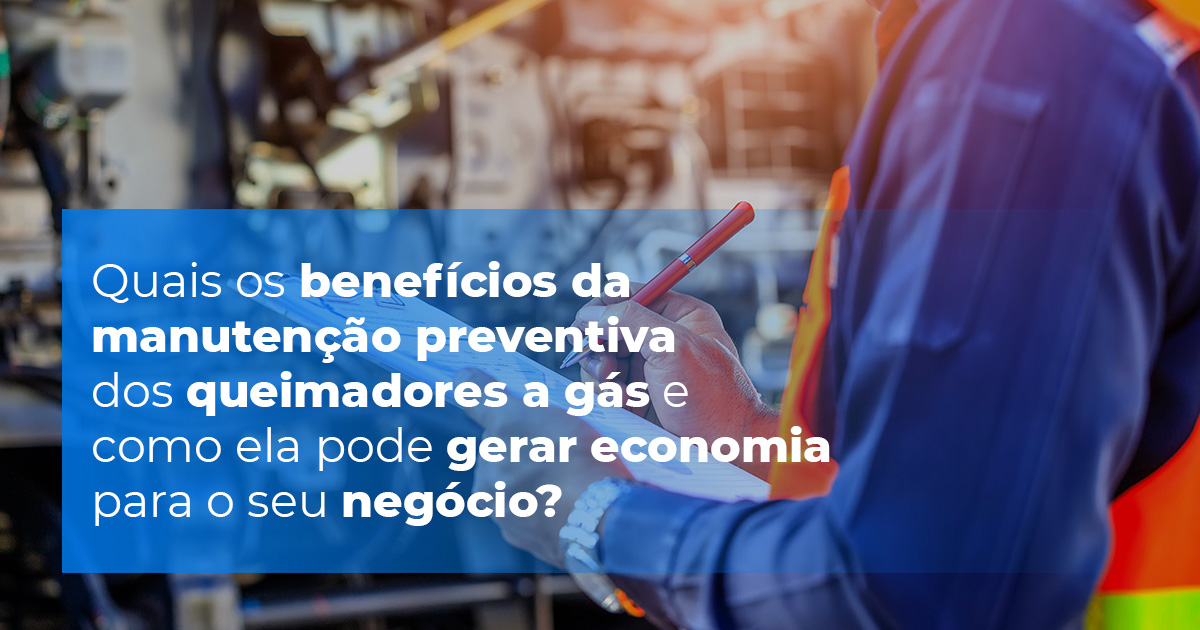 <strong>Quais os benefícios da manutenção preventiva dos queimadores a gás e como ela pode gerar economia para o seu negócio?</strong>
