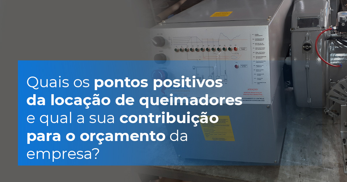 Quais os pontos positivos da locação de queimadores e qual a sua contribuição para o orçamento da empresa?