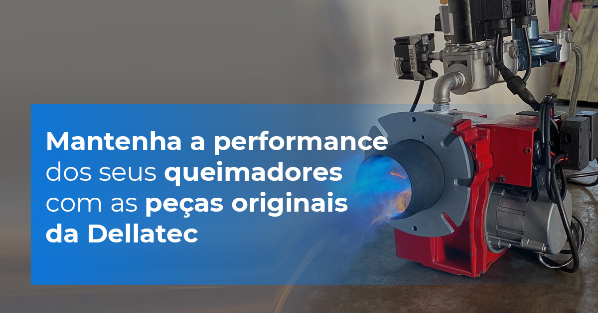 Mantenha a performance dos seus queimadores com as peças originais da Dellatec