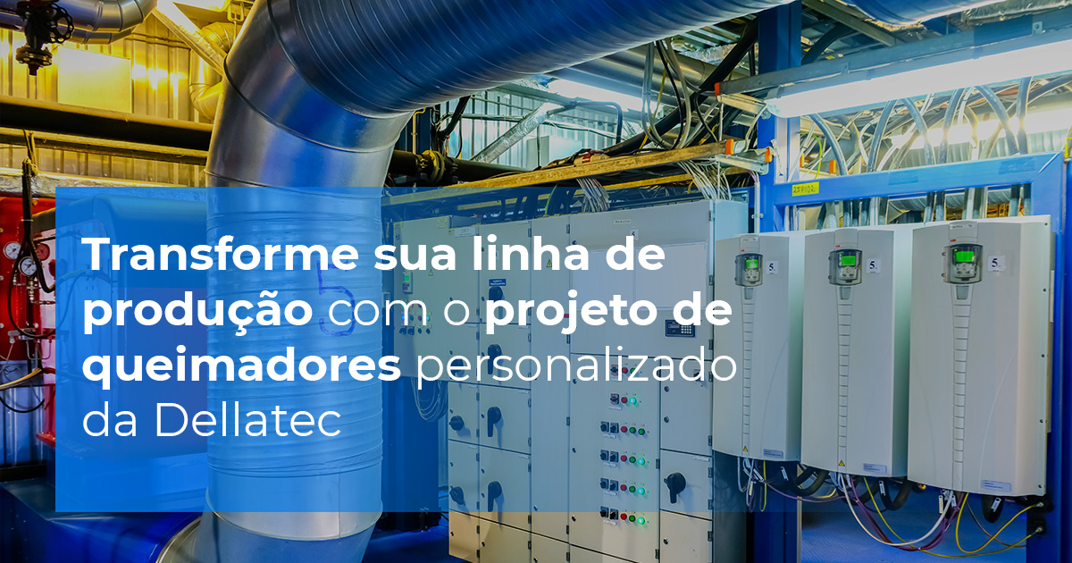 Transforme sua linha de produção com o projeto de queimadores personalizado da Dellatec